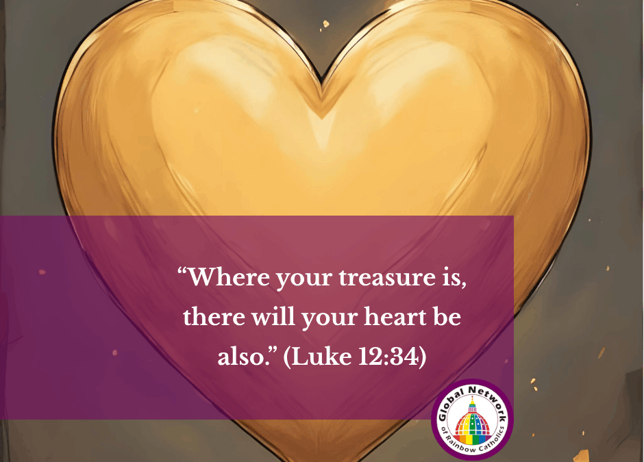 “Where your treasure is, there will your heart be also.” (Luke 12:34)