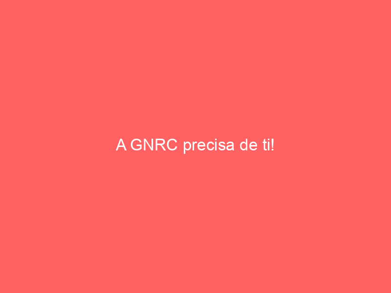 A GNRC precisa de ti!