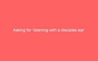 Asking for ‘listening with a disciples ear’