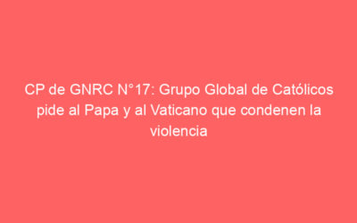 CP de GNRC N°17: Grupo Global de Católicos pide al Papa y al Vaticano que condenen la violencia contra las personas LGBTIQ en Ghana  “Los ojos del mundo ahora están puestos en Ghana”