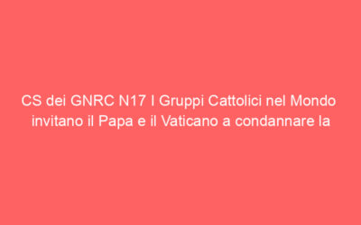 CS dei GNRC N17 I Gruppi Cattolici nel Mondo  invitano il Papa e il Vaticano a condannare la violenza contro le persone LGBTIQ in Ghana  “Gli occhi del mondo sono ora rivolti verso il Ghana”