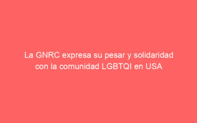 La GNRC expresa su pesar y solidaridad con la comunidad LGBTQI en USA