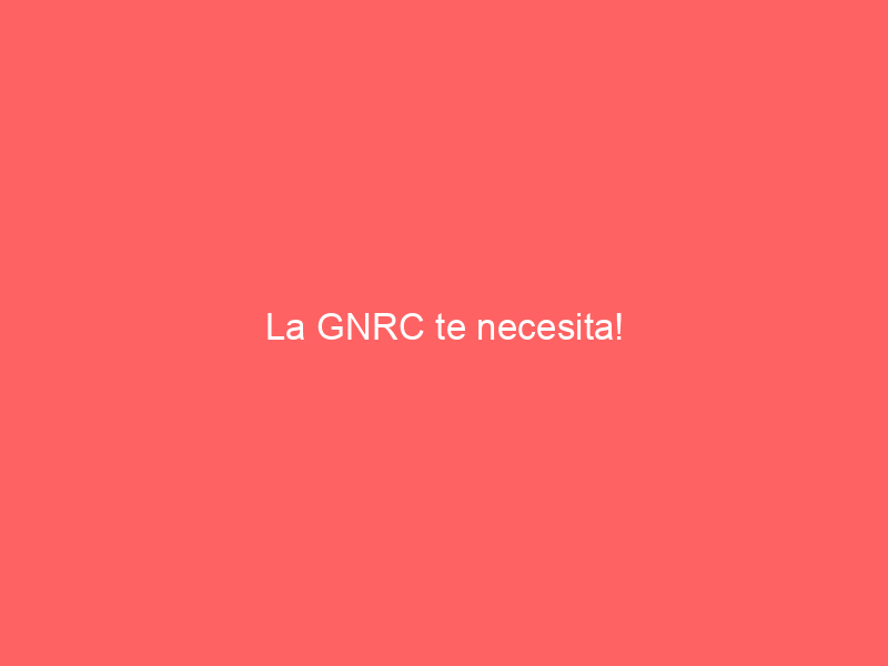 La GNRC te necesita!