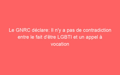 Le GNRC déclare: Il n’y a pas de contradiction entre le fait d’être LGBTI et un appel à vocation religieuse
