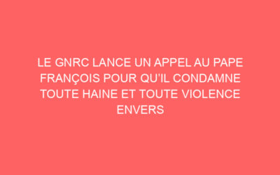 LE GNRC LANCE UN APPEL AU PAPE FRANÇOIS POUR QU’IL CONDAMNE TOUTE HAINE ET TOUTE VIOLENCE ENVERS LES LGBTQI