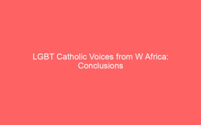 LGBT Catholic Voices from W Africa: Conclusions