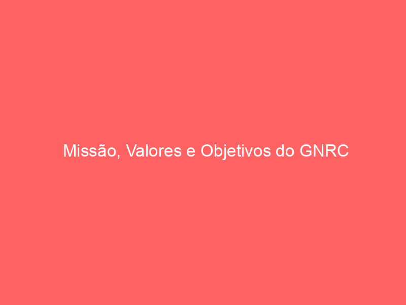 Missão, Valores e Objetivos do GNRC