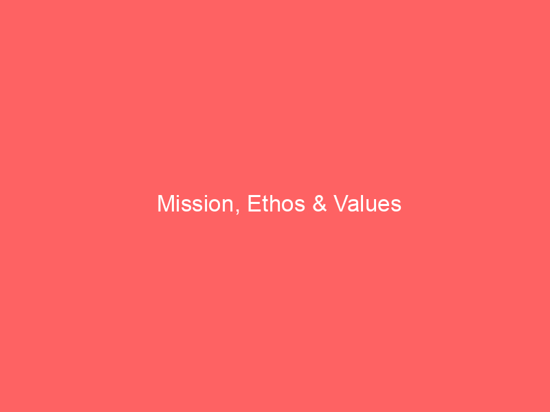 Mission, Ethos & Values