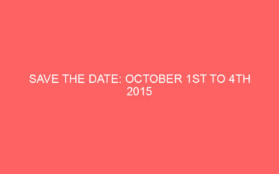 SAVE THE DATE: OCTOBER 1ST TO 4TH 2015