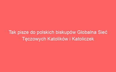 Tak pisze do polskich biskupów Globalna Sieć Tęczowych Katolików i Katoliczek