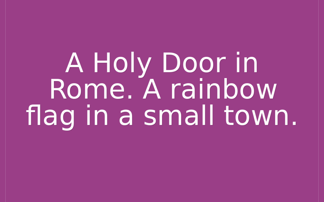 A Holy Door in Rome. A rainbow flag in a small town.