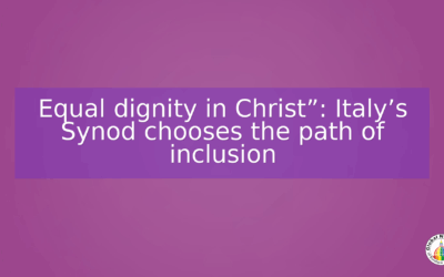 Equal dignity in Christ”: Italy’s Synod chooses the path of inclusion